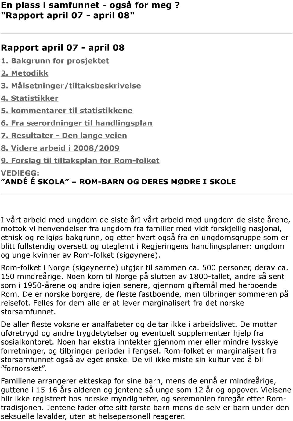 Forslag til tiltaksplan for Rom-folket VEDlEGG: ANDÉ É SKOLA ROM-BARN OG DERES MØDRE I SKOLE I vårt arbeid med ungdom de siste åri vårt arbeid med ungdom de siste årene, mottok vi henvendelser fra