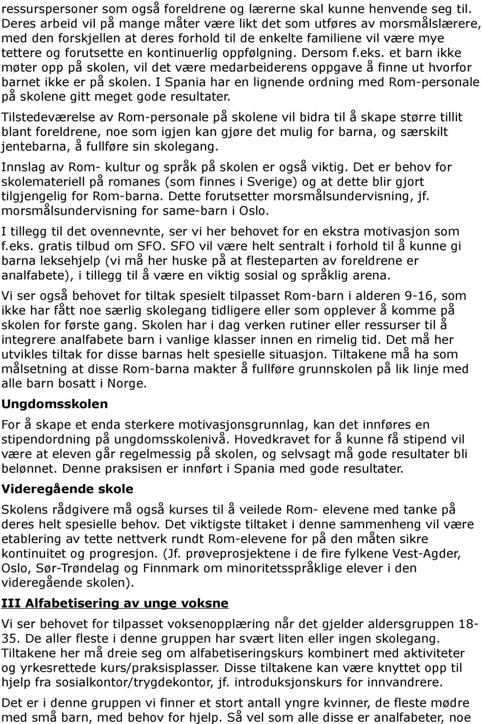 oppfølgning. Dersom f.eks. et barn ikke møter opp på skolen, vil det være medarbeiderens oppgave å finne ut hvorfor barnet ikke er på skolen.