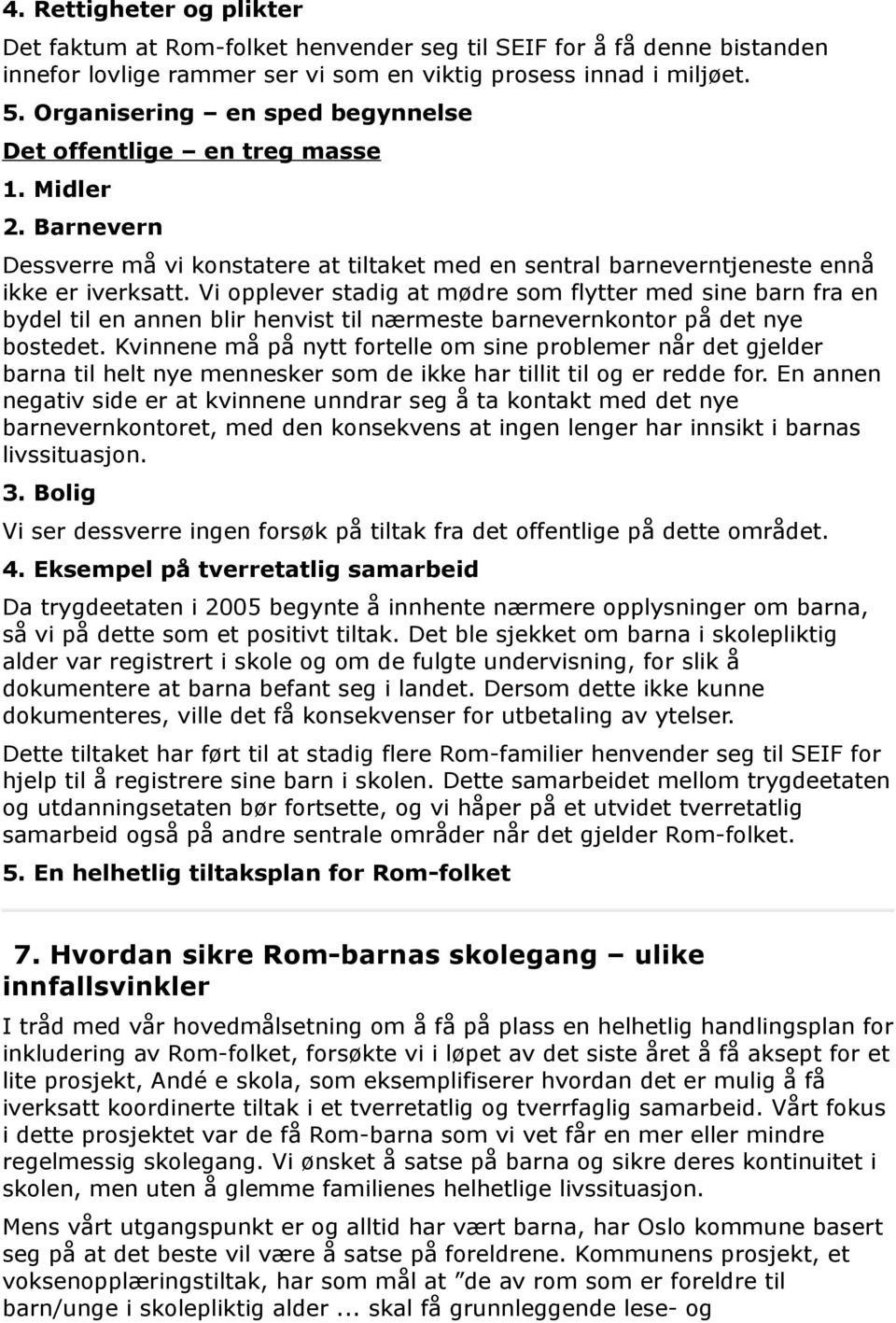 Vi opplever stadig at mødre som flytter med sine barn fra en bydel til en annen blir henvist til nærmeste barnevernkontor på det nye bostedet.