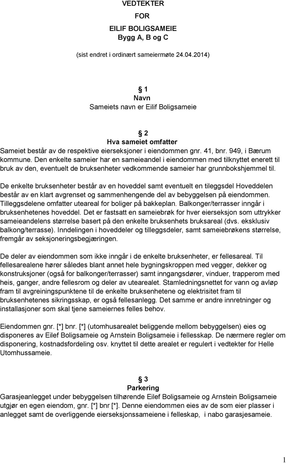 Den enkelte sameier har en sameieandel i eiendommen med tilknyttet enerett til bruk av den, eventuelt de bruksenheter vedkommende sameier har grunnbokshjemmel til.