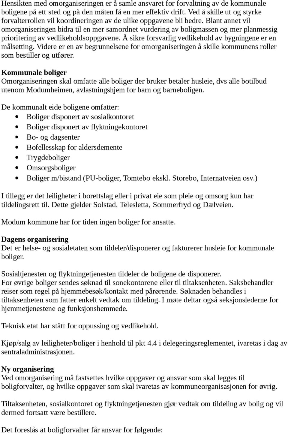 Blant annet vil omorganiseringen bidra til en mer samordnet vurdering av boligmassen og mer planmessig prioritering av vedlikeholdsoppgavene.