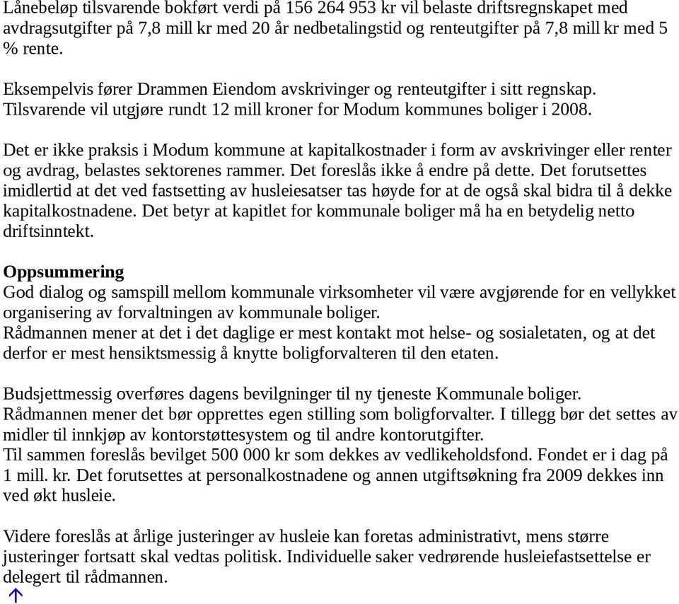 Det er ikke praksis i Modum kommune at kapitalkostnader i form av avskrivinger eller renter og avdrag, belastes sektorenes rammer. Det foreslås ikke å endre på dette.