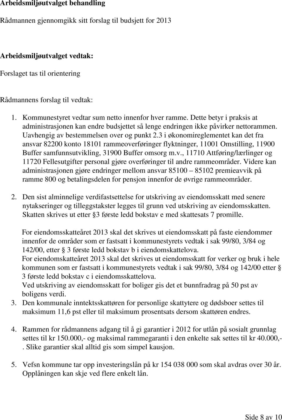 3 i økonomireglementet kan det fra ansvar 82200 konto 18101 rammeoverføringer flyktninger, 11001 Omstilling, 11900 Buffer samfunnsutvikling, 31900 Buffer omsorg m.v., 11710 Attføring/lærlinger og 11720 Fellesutgifter personal gjøre overføringer til andre rammeområder.