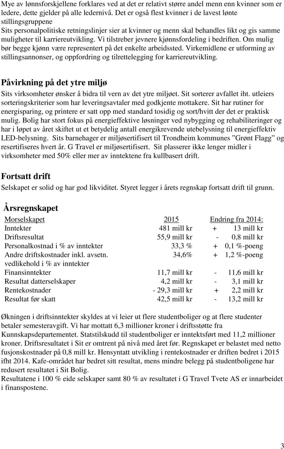 Vi tilstreber jevnere kjønnsfordeling i bedriften. Om mulig bør begge kjønn være representert på det enkelte arbeidssted.