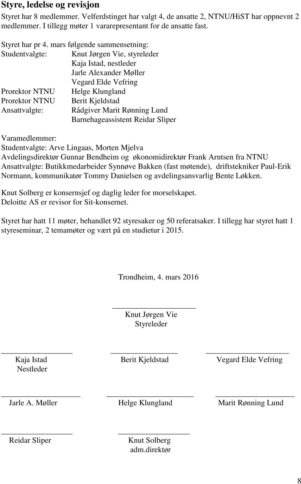 mars følgende sammensetning: Studentvalgte: Knut Jørgen Vie, styreleder Kaja Istad, nestleder Jarle Alexander Møller Vegard Elde Vefring Prorektor NTNU Helge Klungland Prorektor NTNU Berit Kjeldstad