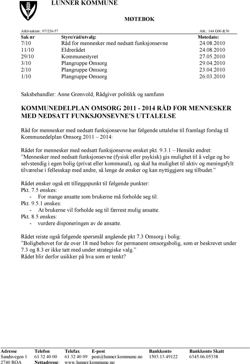 2010 Saksbehandler: Anne Grønvold, Rådgiver politikk og samfunn KOMMUNEDELPLAN OMSORG 2011-2014 RÅD FOR MENNESKER MED NEDSATT FUNKSJONSEVNE'S UTTALELSE Råd for mennesker med nedsatt funksjonsevne har