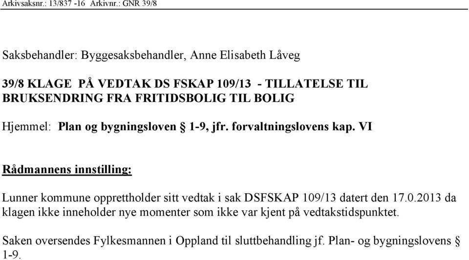 FRA FRITIDSBOLIG TIL BOLIG Hjemmel: Plan og bygningsloven 1-9, jfr. forvaltningslovens kap.