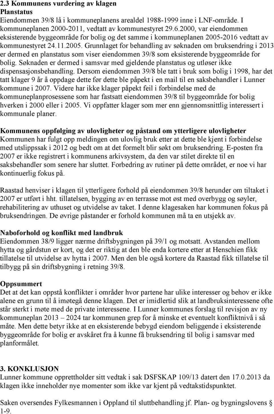 2016 vedtatt av kommunestyret 24.11.2005. Grunnlaget for behandling av søknaden om bruksendring i 2013 er dermed en planstatus som viser eiendommen 39/8 som eksisterende byggeområde for bolig.