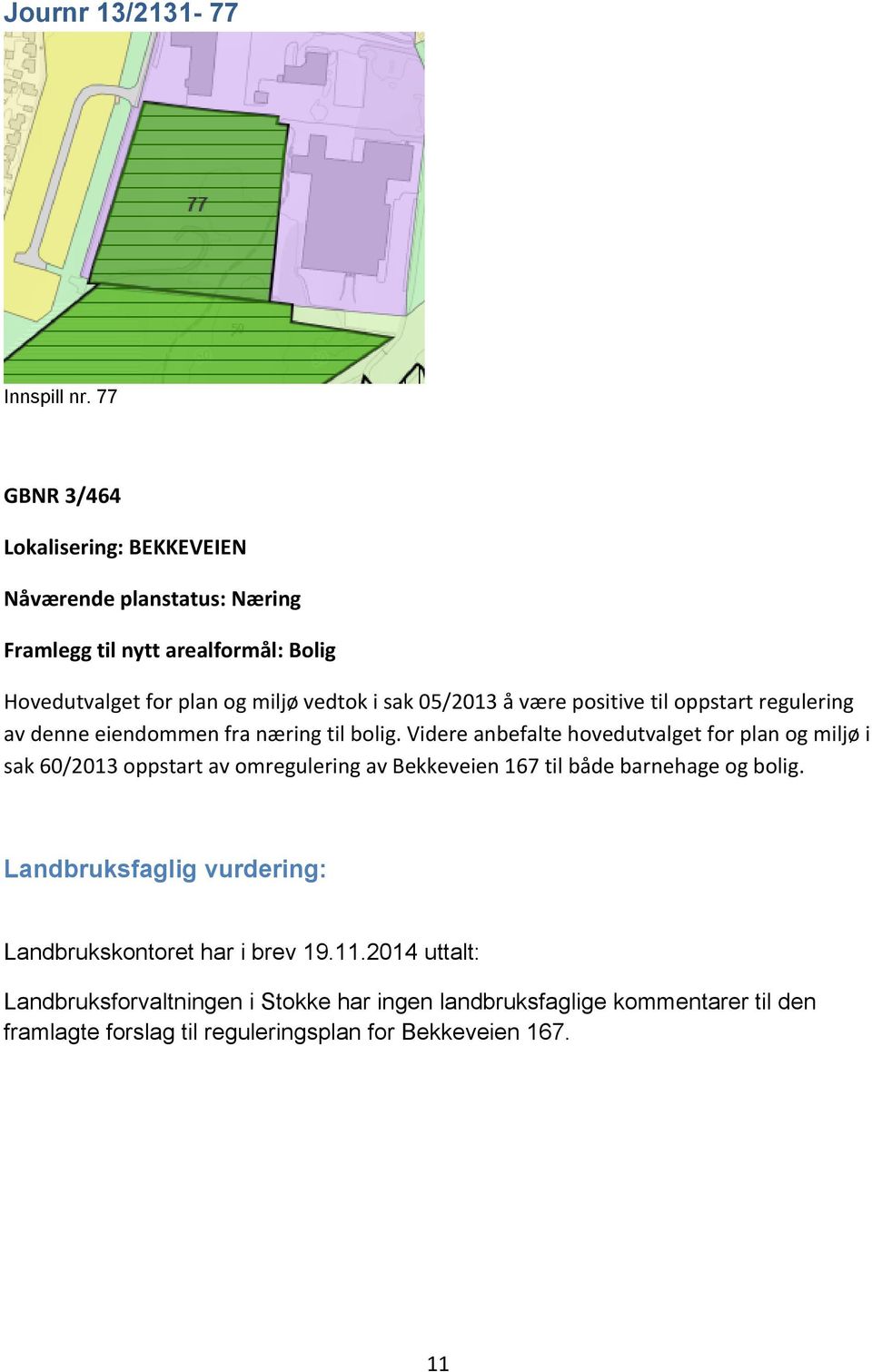 05/2013 å være positive til oppstart regulering av denne eiendommen fra næring til bolig.