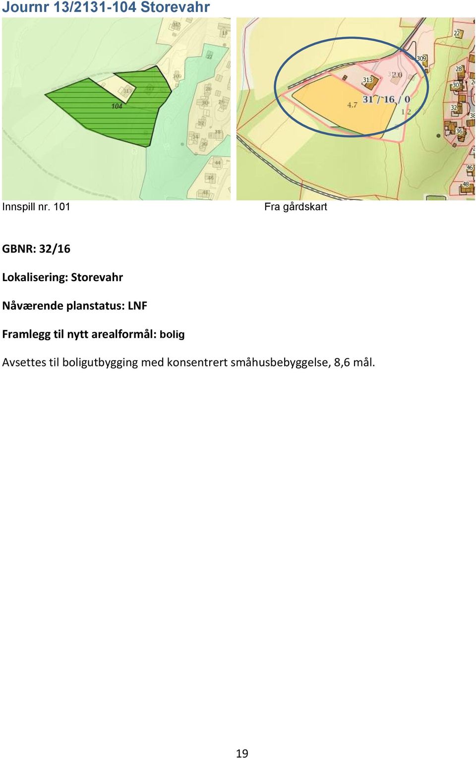 Framlegg til nytt arealformål: bolig Avsettes