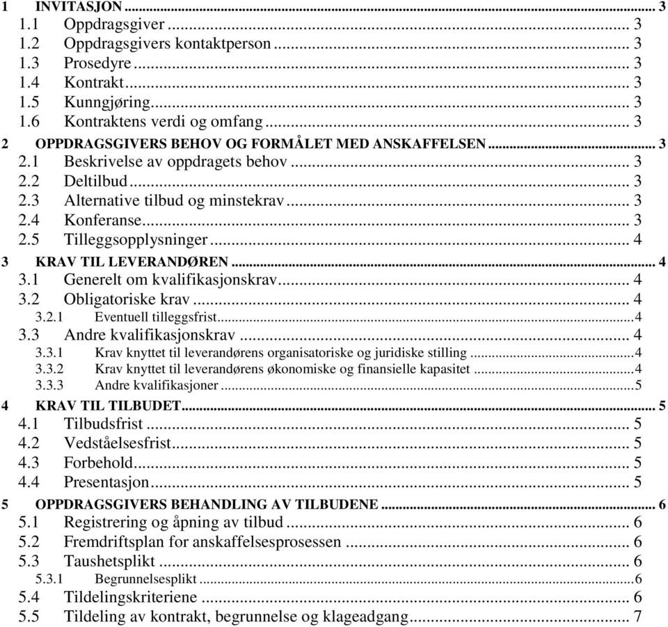 .. 4 3 KRAV TIL LEVERANDØREN... 4 3.1 Generelt om kvalifikasjonskrav... 4 3.2 Obligatoriske krav... 4 3.2.1 Eventuell tilleggsfrist... 4 3.3 Andre kvalifikasjonskrav... 4 3.3.1 Krav knyttet til leverandørens organisatoriske og juridiske stilling.