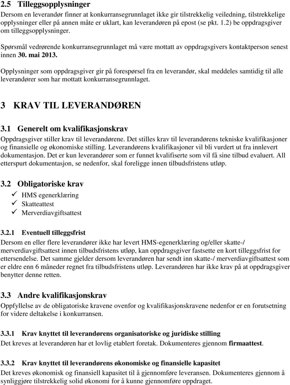 Opplysninger som oppdragsgiver gir på forespørsel fra en leverandør, skal meddeles samtidig til alle leverandører som har mottatt konkurransegrunnlaget. 3 KRAV TIL LEVERANDØREN 3.