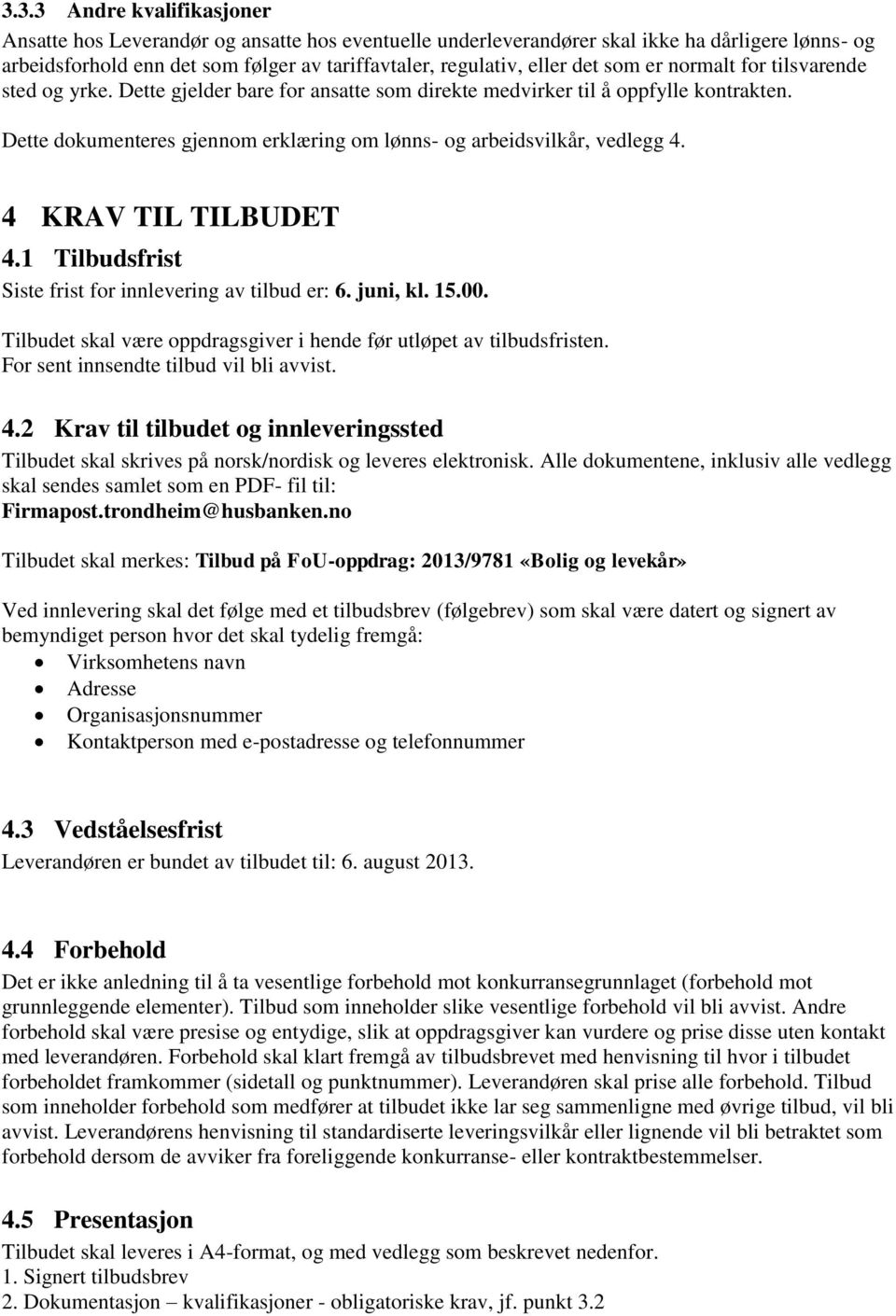 Dette dokumenteres gjennom erklæring om lønns- og arbeidsvilkår, vedlegg 4. 4 KRAV TIL TILBUDET 4.1 Tilbudsfrist Siste frist for innlevering av tilbud er: 6. juni, kl. 15.00.