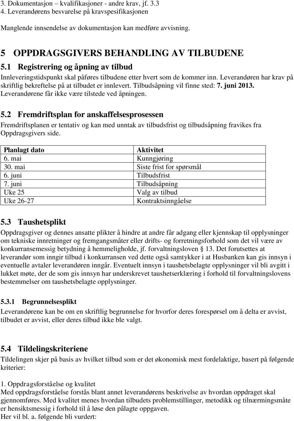 Leverandøren har krav på skriftlig bekreftelse på at tilbudet er innlevert. Tilbudsåpning vil finne sted: 7. juni 2013. Leverandørene får ikke være tilstede ved åpningen. 5.