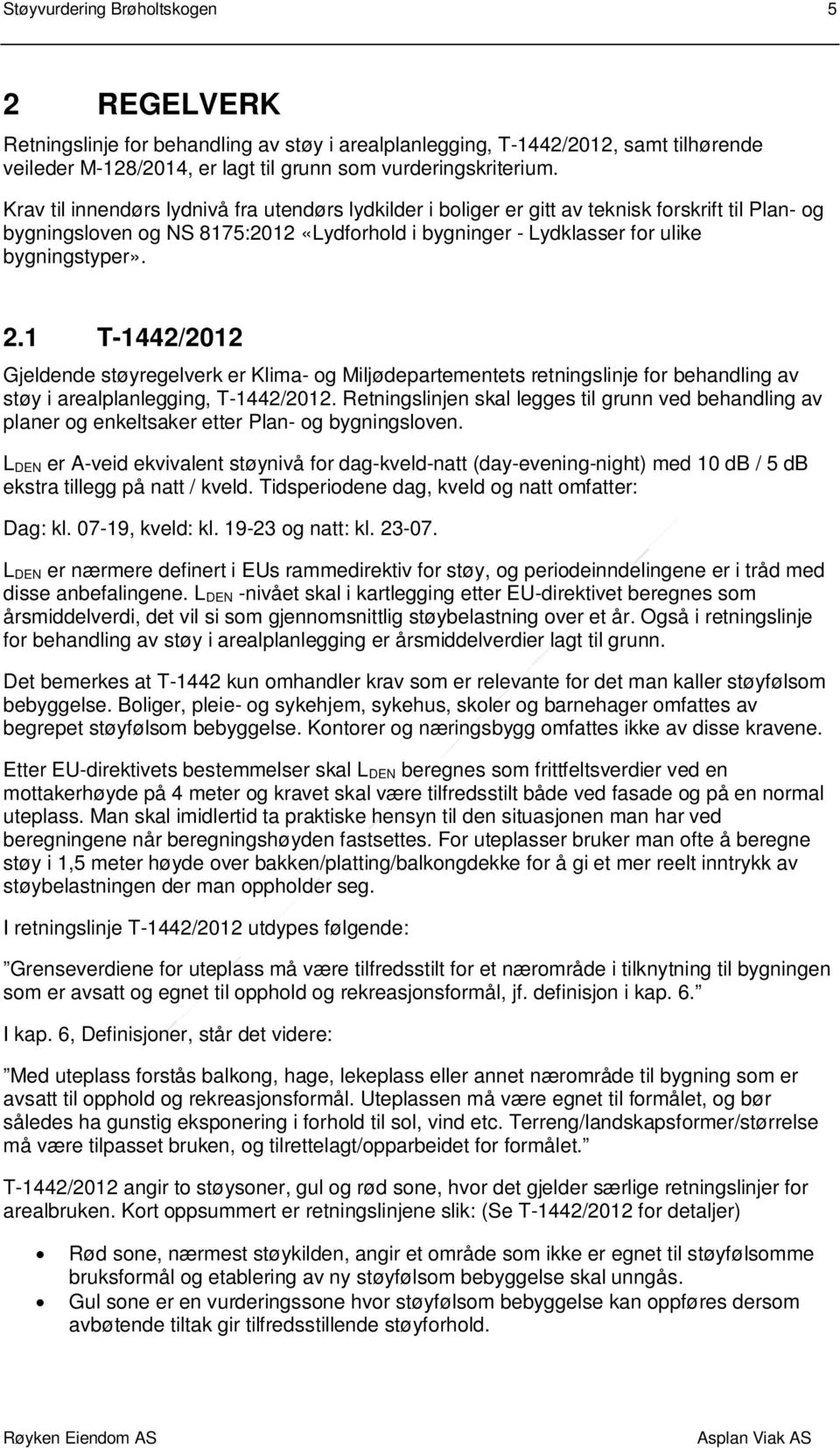 1 T-1442/2012 Gjeldende støyregelverk er Klima- og Miljødepartementets retningslinje for behandling av støy i arealplanlegging, T-1442/2012.