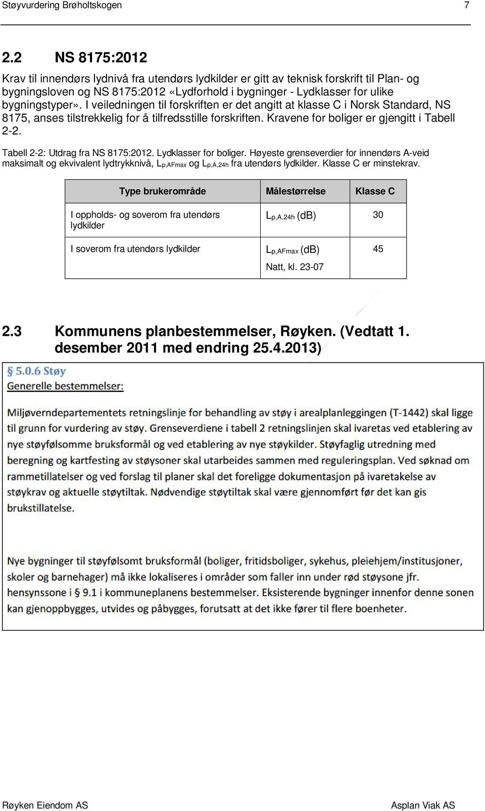 I veiledningen til forskriften er det angitt at klasse C i Norsk Standard, NS 8175, anses tilstrekkelig for å tilfredsstille forskriften. Kravene for boliger er gjengitt i Tabell 2-2.