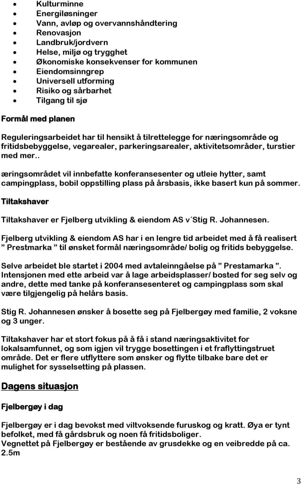 med mer.. æringsområdet vil innbefatte konferansesenter og utleie hytter, samt campingplass, bobil oppstilling plass på årsbasis, ikke basert kun på sommer.