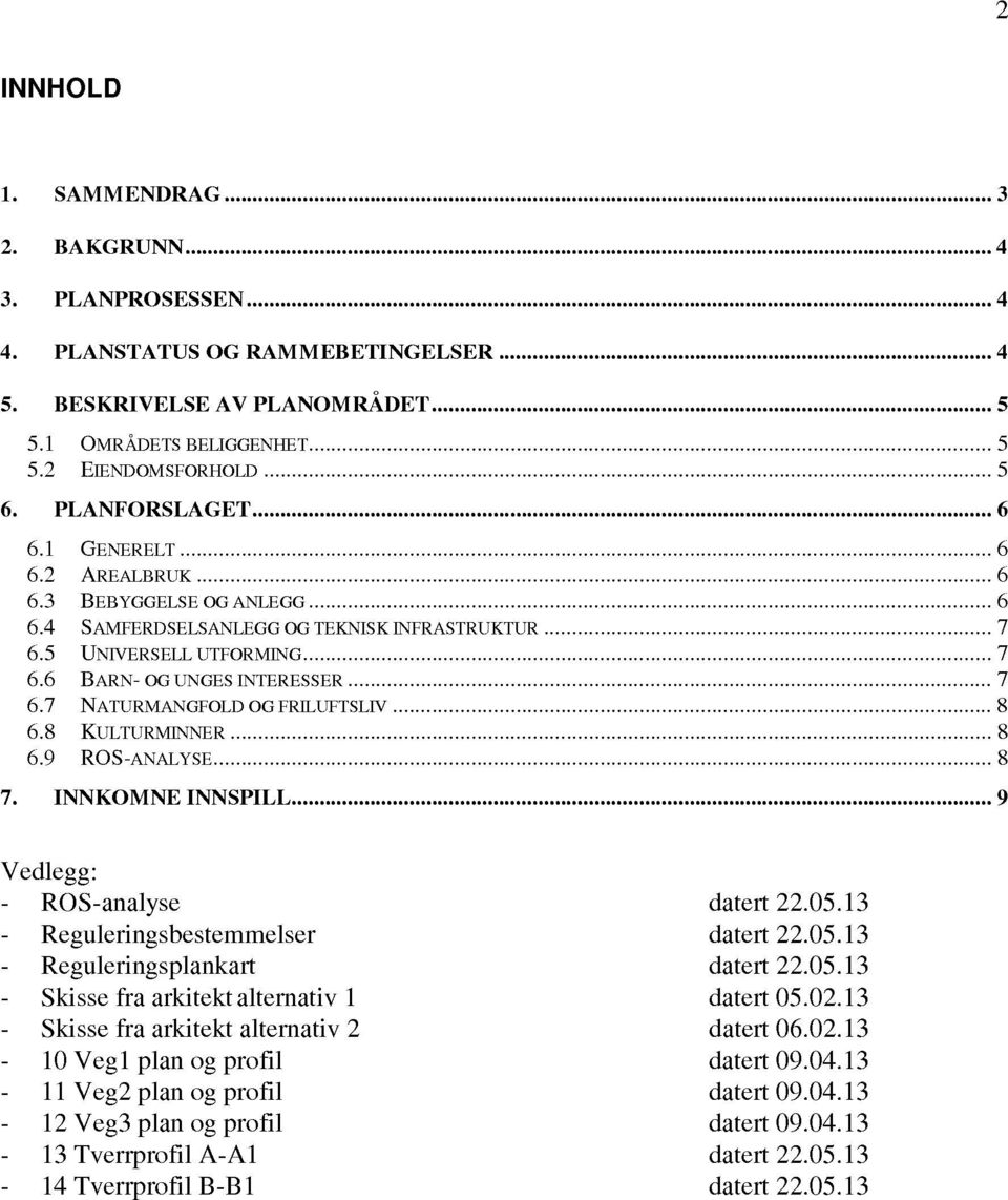 ........ 7 6.6 BARN- OG UNGES INTERESSER......... 7 6.7 NATURMANGFOLDOG FRILUFTSLIV......... 8 6.8 KULTURMINNER......... 8 6.9 ROS-ANALYSE......... 8 7. INNKOMNE INNSPILL.