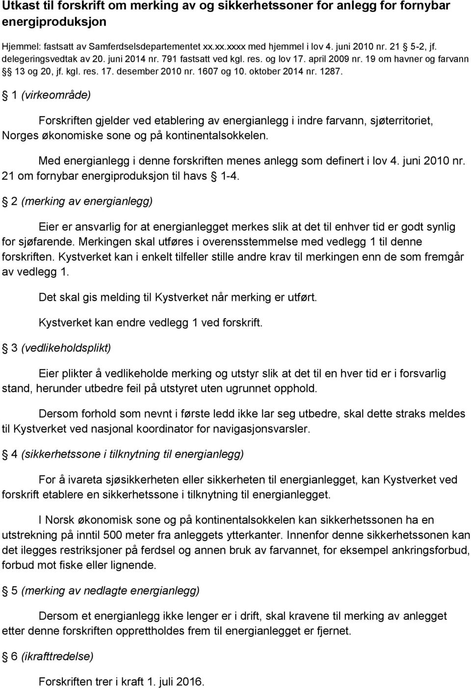 1 (virkeområde) Forskriften gjelder ved etablering av energianlegg i indre farvann, sjøterritoriet, Norges økonomiske sone og på kontinentalsokkelen.