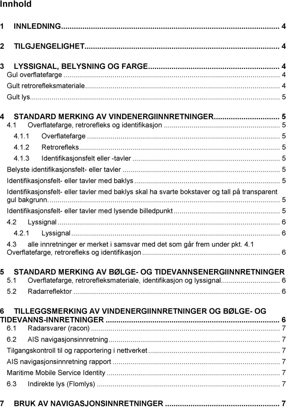 .. 5 Identifikasjonsfelt- eller tavler med baklys... 5 Identifikasjonsfelt- eller tavler med baklys skal ha svarte bokstaver og tall på transparent gul bakgrunn.