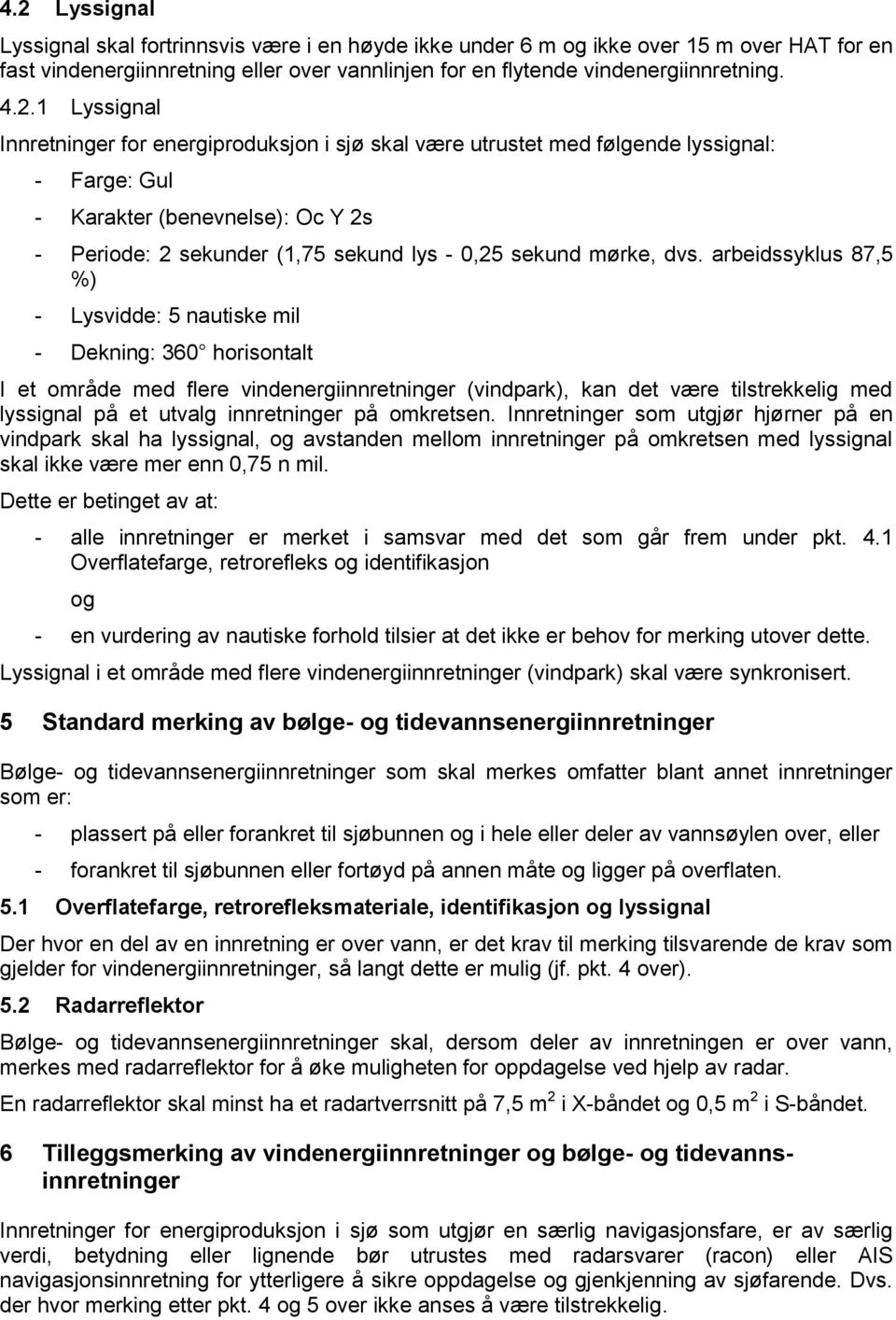 dvs. arbeidssyklus 87,5 %) - Lysvidde: 5 nautiske mil - Dekning: 360 horisontalt I et område med flere vindenergiinnretninger (vindpark), kan det være tilstrekkelig med lyssignal på et utvalg