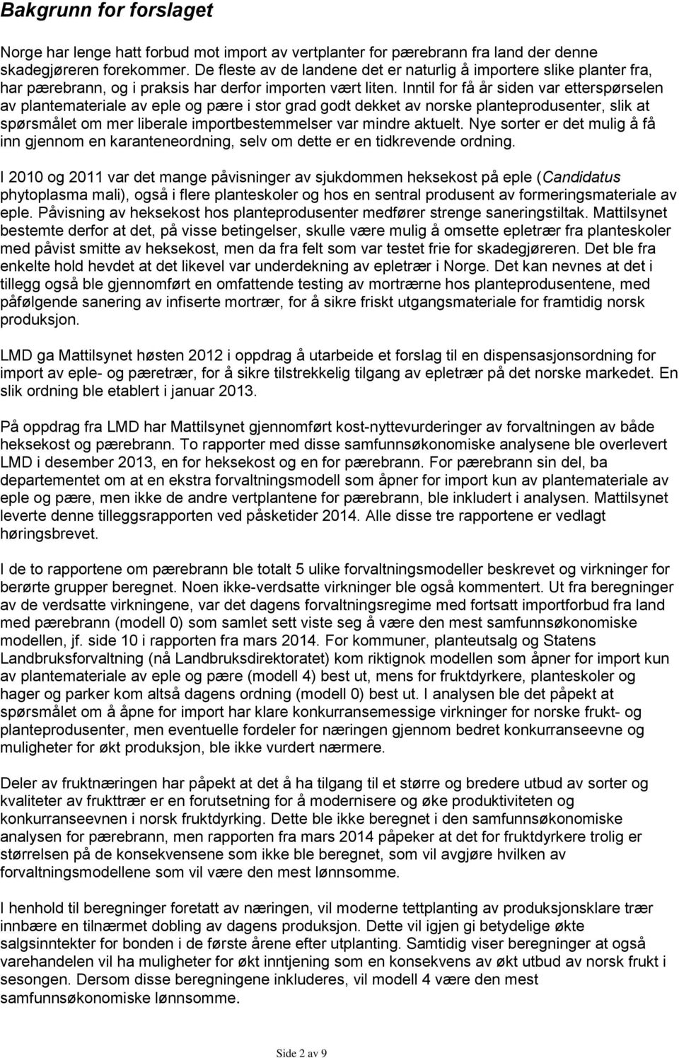 Inntil for få år siden var etterspørselen av plantemateriale av eple og pære i stor grad godt dekket av norske planteprodusenter, slik at spørsmålet om mer liberale importbestemmelser var mindre