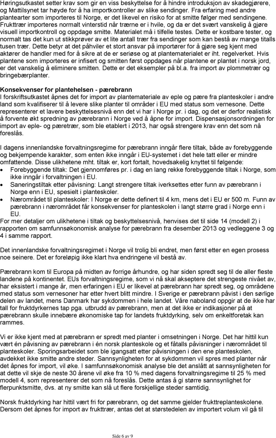 Frukttrær importeres normalt vinterstid når trærne er i hvile, og da er det svært vanskelig å gjøre visuell importkontroll og oppdage smitte. Materialet må i tilfelle testes.