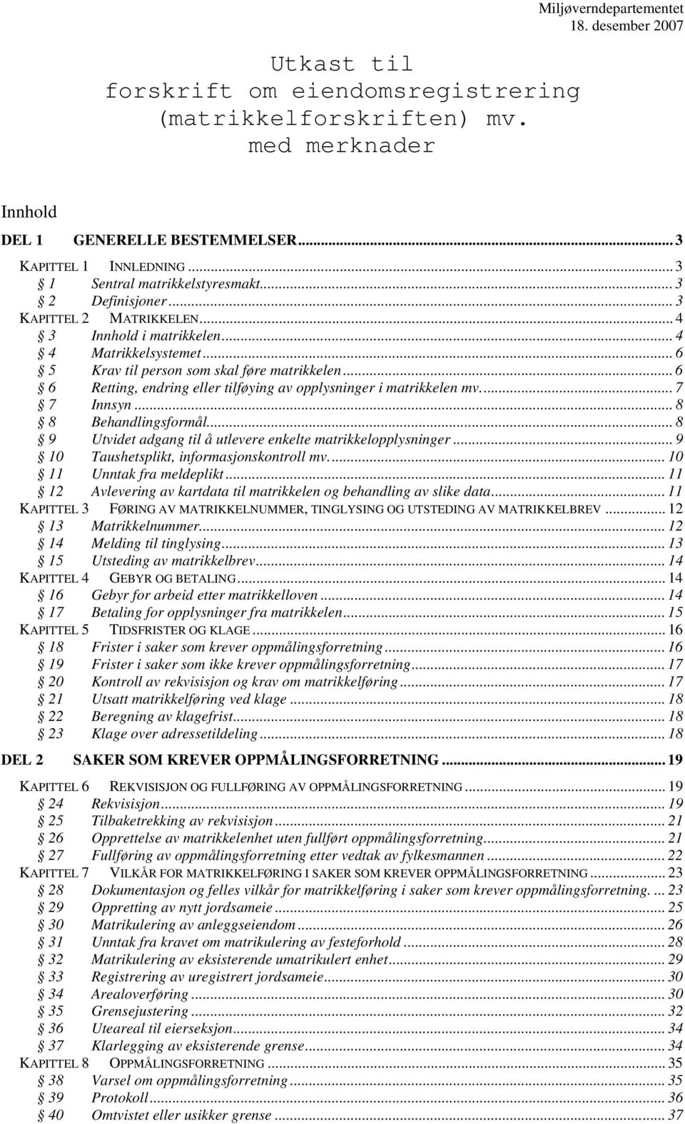 ..6 6 Retting, endring eller tilføying av opplysninger i matrikkelen mv... 7 7 Innsyn... 8 8 Behandlingsformål... 8 9 Utvidet adgang til å utlevere enkelte matrikkelopplysninger.