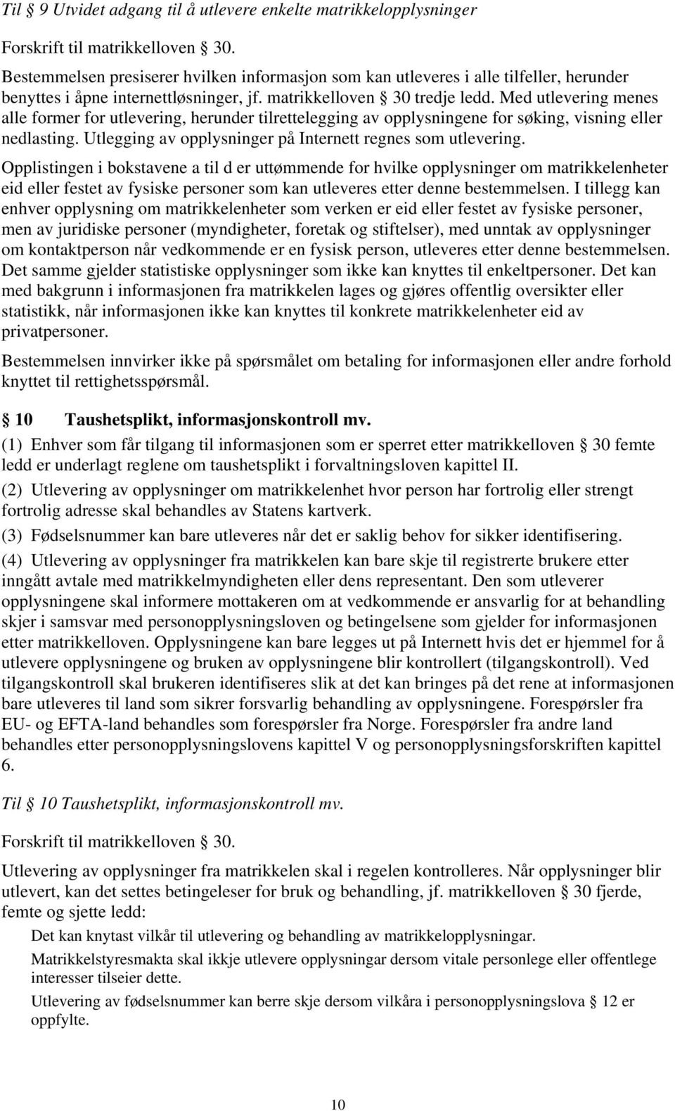 Med utlevering menes alle former for utlevering, herunder tilrettelegging av opplysningene for søking, visning eller nedlasting. Utlegging av opplysninger på Internett regnes som utlevering.