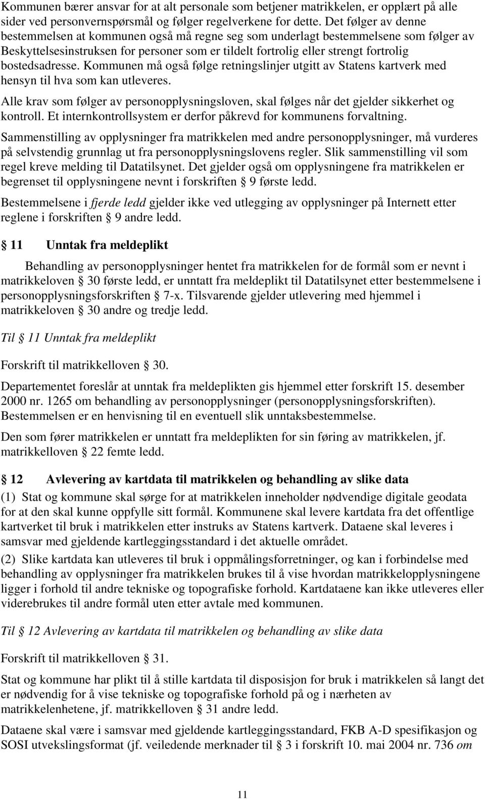 bostedsadresse. Kommunen må også følge retningslinjer utgitt av Statens kartverk med hensyn til hva som kan utleveres.