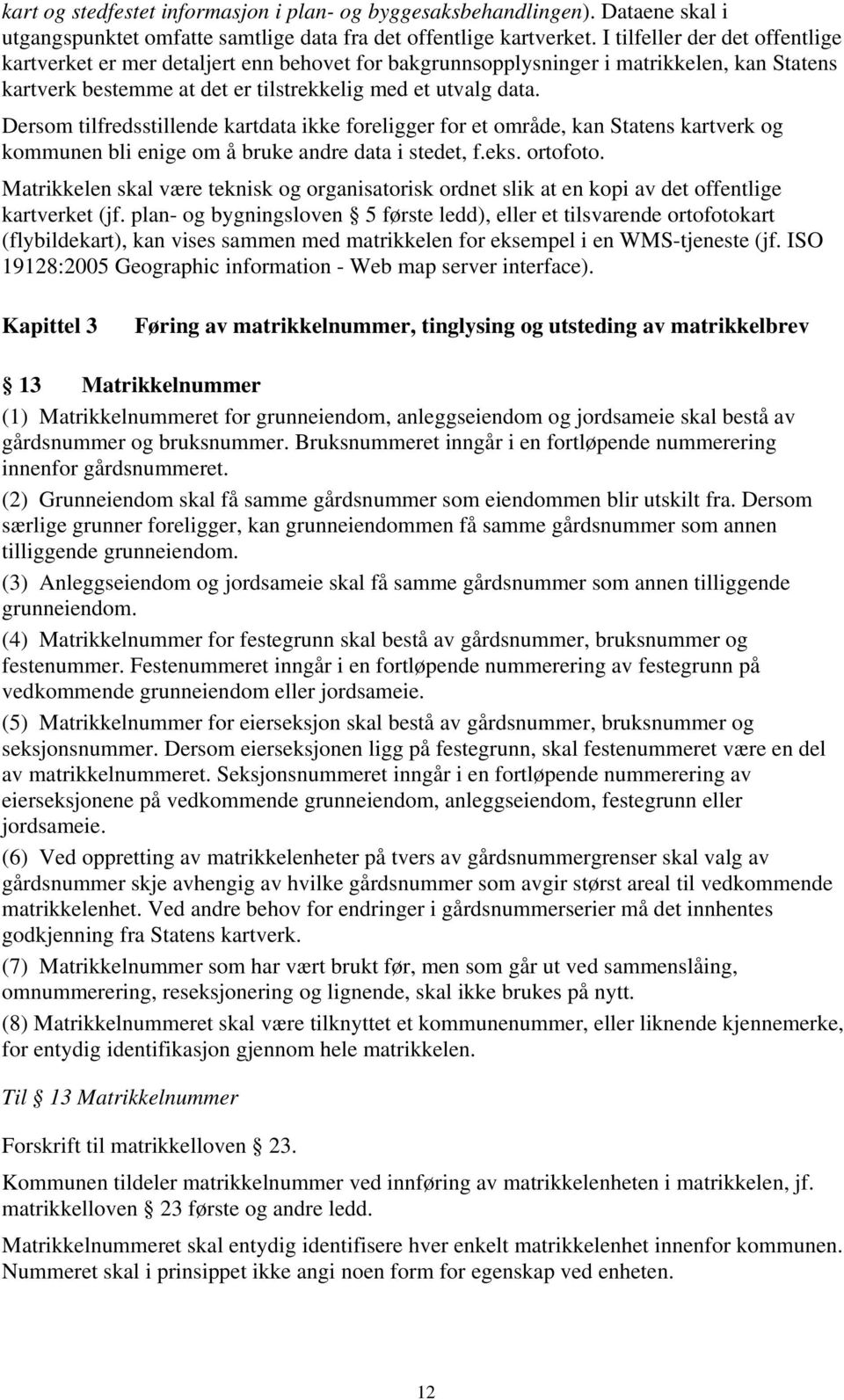 Dersom tilfredsstillende kartdata ikke foreligger for et område, kan Statens kartverk og kommunen bli enige om å bruke andre data i stedet, f.eks. ortofoto.