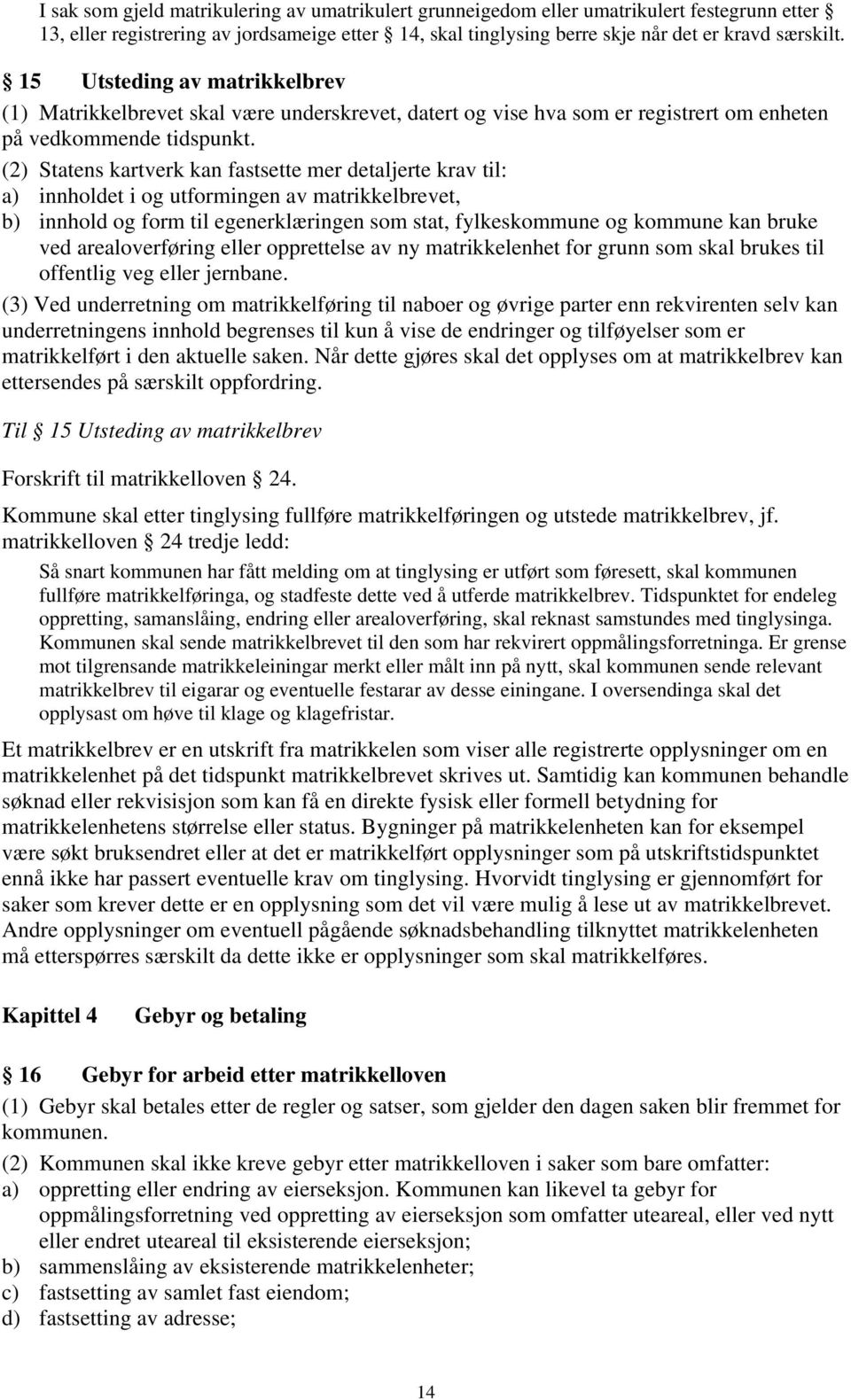 (2) Statens kartverk kan fastsette mer detaljerte krav til: a) innholdet i og utformingen av matrikkelbrevet, b) innhold og form til egenerklæringen som stat, fylkeskommune og kommune kan bruke ved