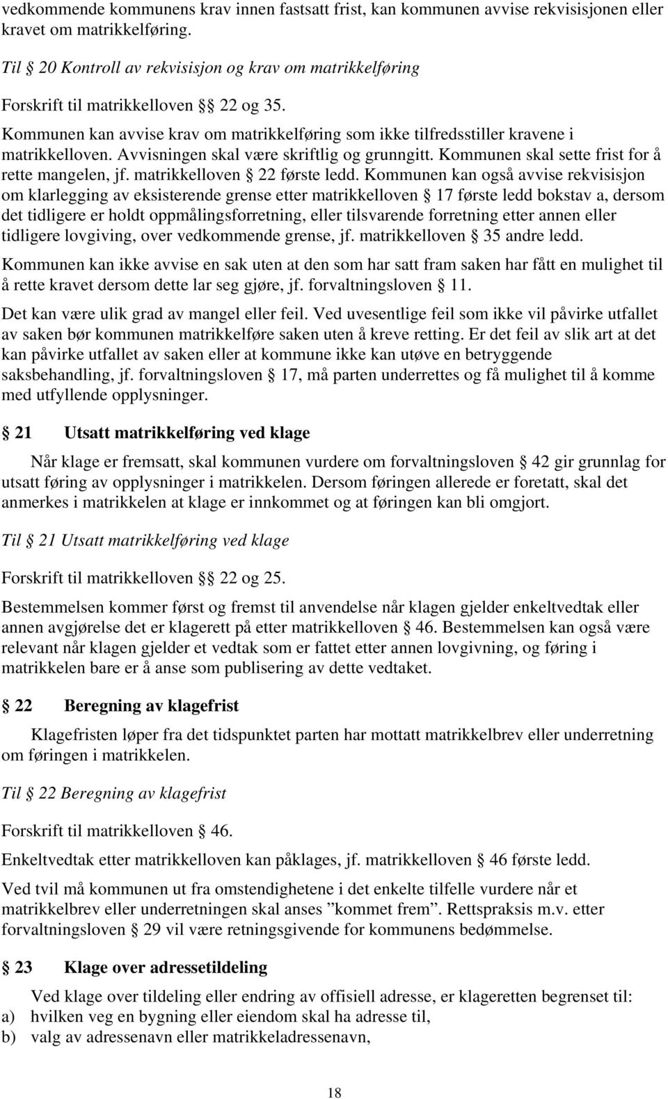 Avvisningen skal være skriftlig og grunngitt. Kommunen skal sette frist for å rette mangelen, jf. matrikkelloven 22 første ledd.