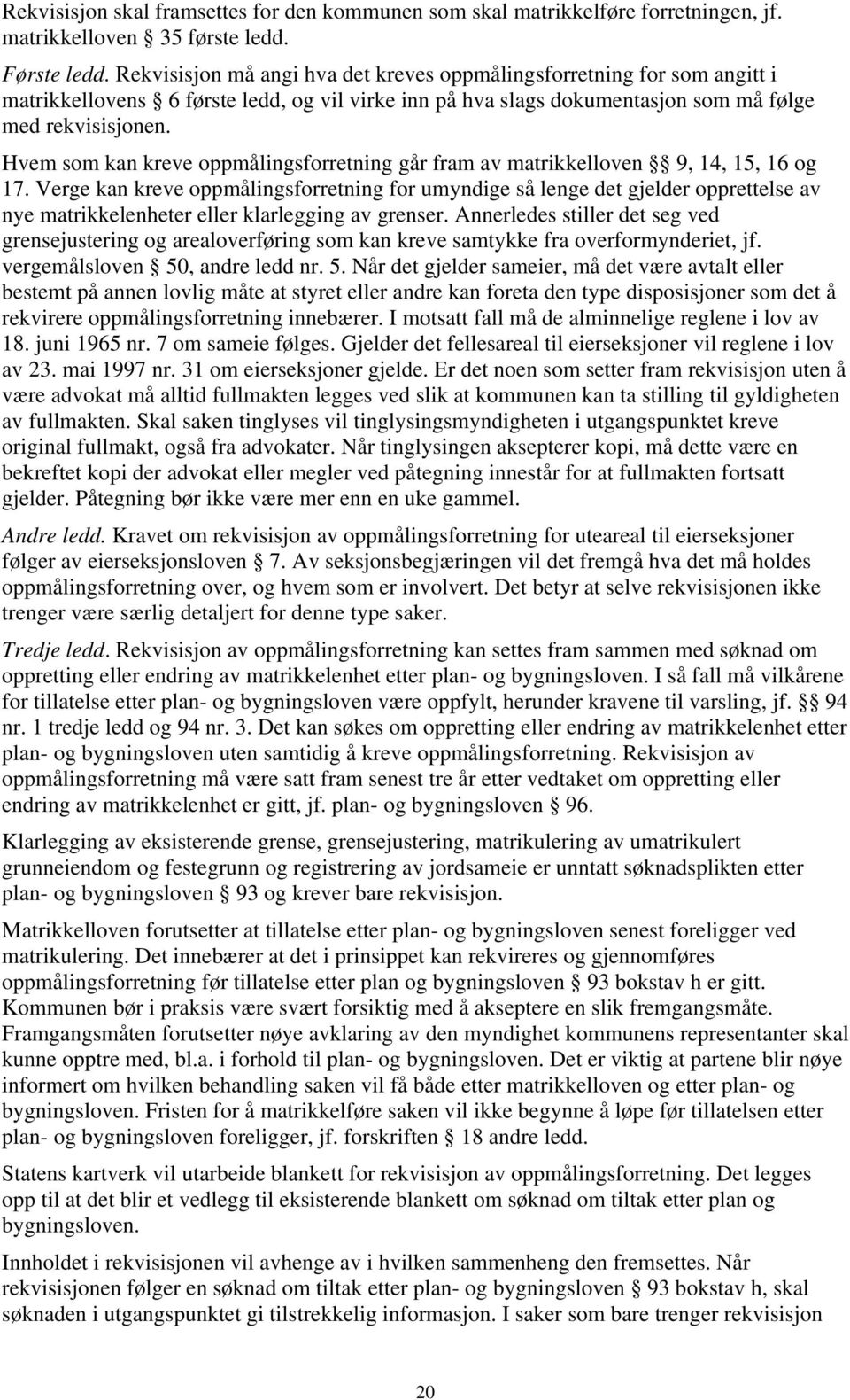 Hvem som kan kreve oppmålingsforretning går fram av matrikkelloven 9, 14, 15, 16 og 17.