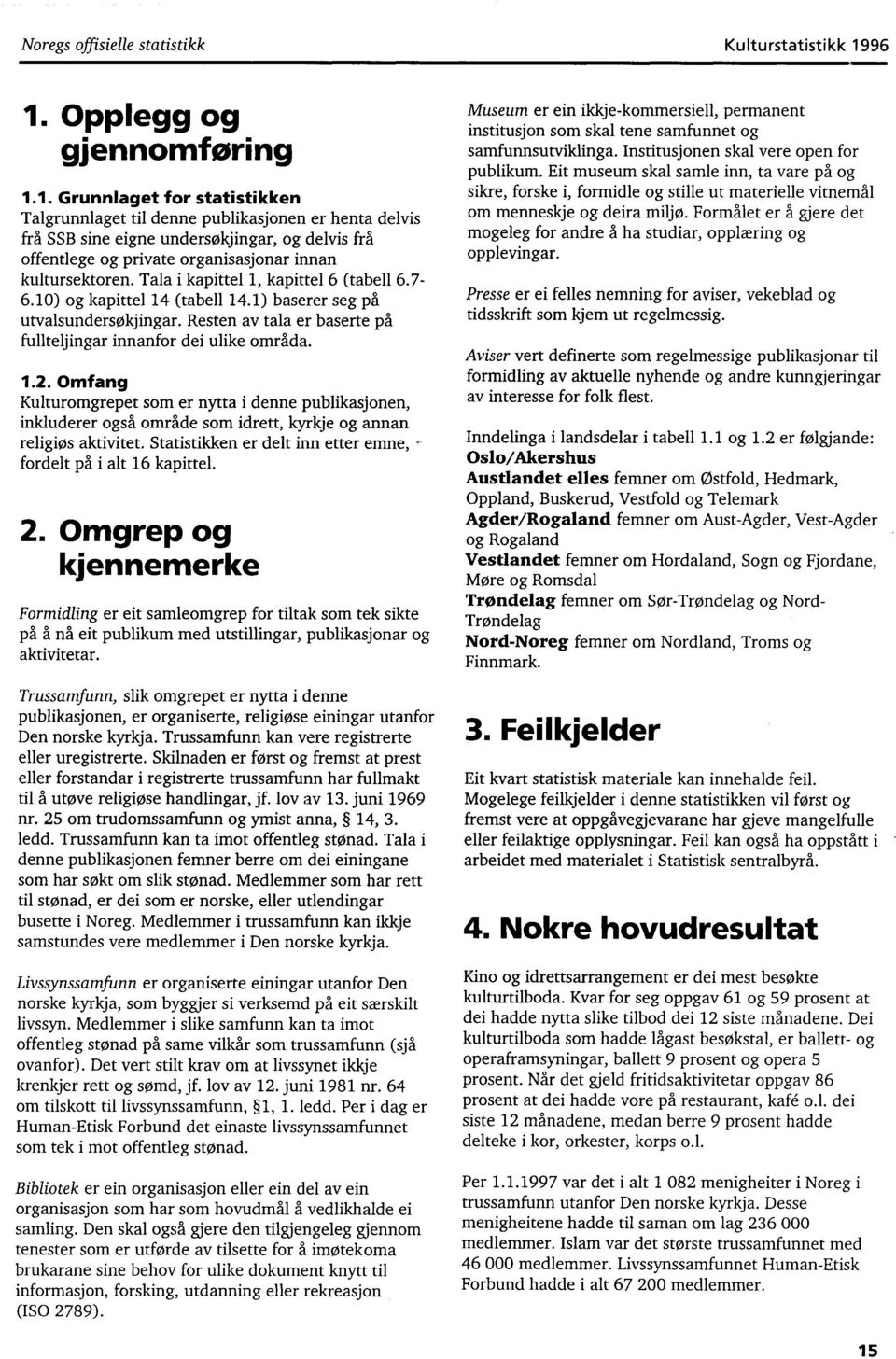 Tala i kapittel 1, kapittel 6 (tabell 6.7-6.10) og kapittel 14 (tabell 14.1) baserer seg på utvalsundersøkjingar. Resten av tala er baserte på fullteljingar innanfor dei ulike områda. 1.2.