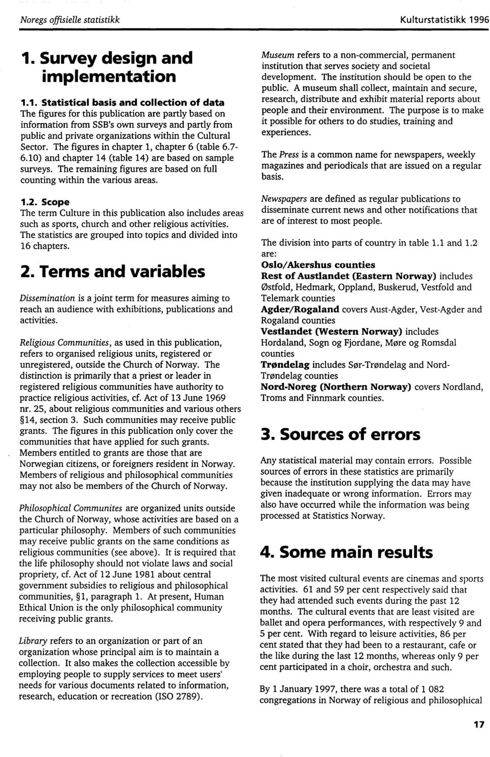 private organizations within the Cultural Sector. The figures in chapter 1, chapter 6 (table 6.7-6.10) and chapter 14 (table 14) are based on sample surveys.