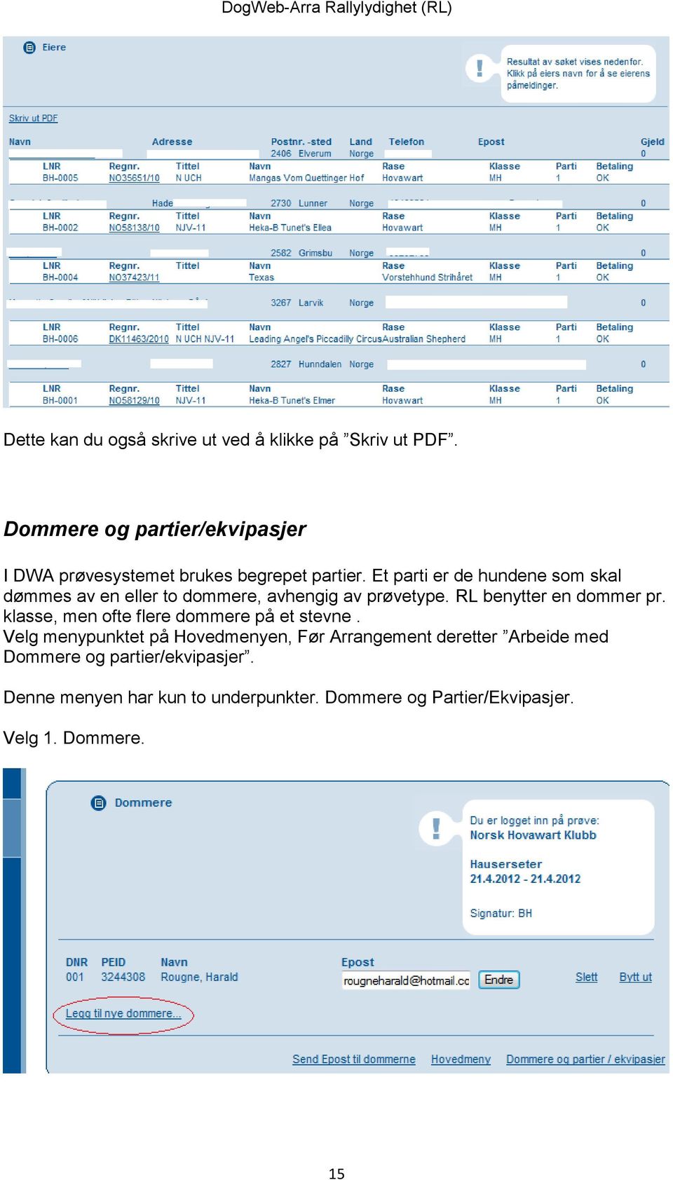 Et parti er de hundene som skal dømmes av en eller to dommere, avhengig av prøvetype. RL benytter en dommer pr.