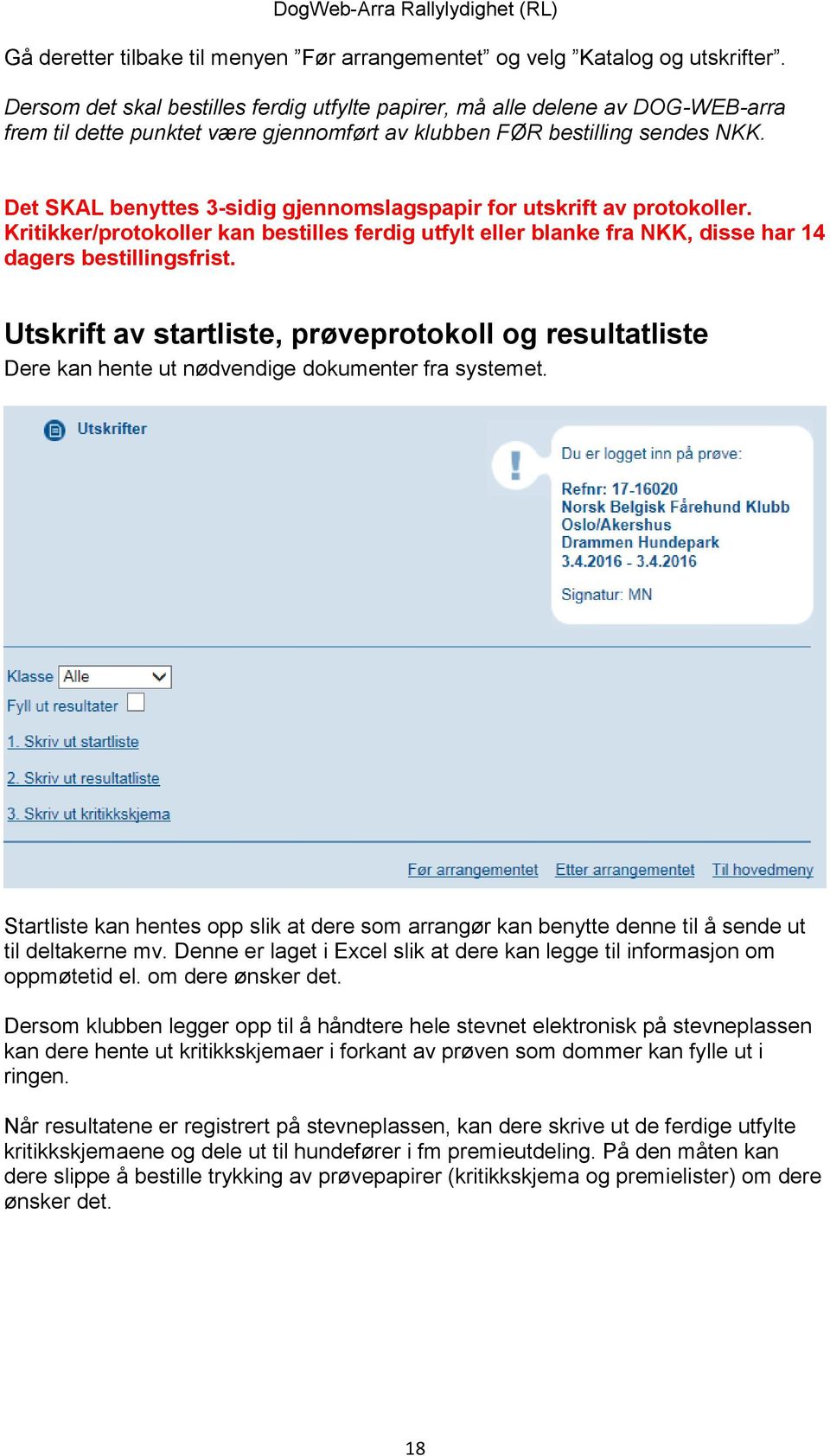 Det SKAL benyttes 3-sidig gjennomslagspapir for utskrift av protokoller. Kritikker/protokoller kan bestilles ferdig utfylt eller blanke fra NKK, disse har 14 dagers bestillingsfrist.