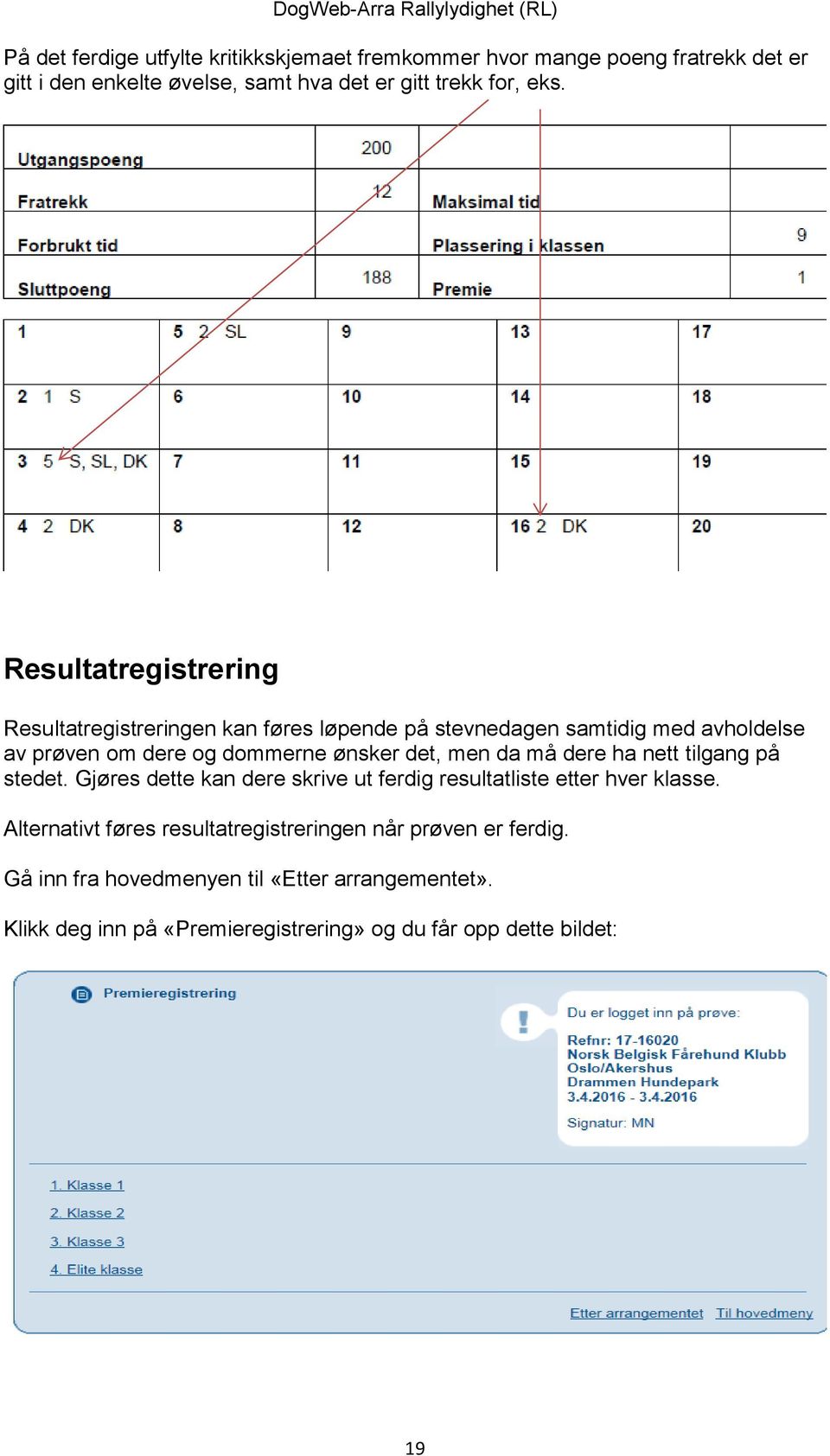 da må dere ha nett tilgang på stedet. Gjøres dette kan dere skrive ut ferdig resultatliste etter hver klasse.