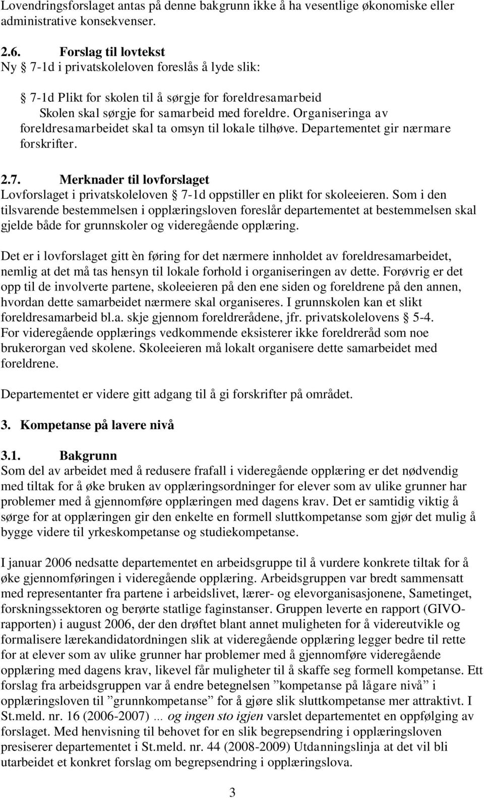 Organiseringa av foreldresamarbeidet skal ta omsyn til lokale tilhøve. Departementet gir nærmare forskrifter. 2.7.