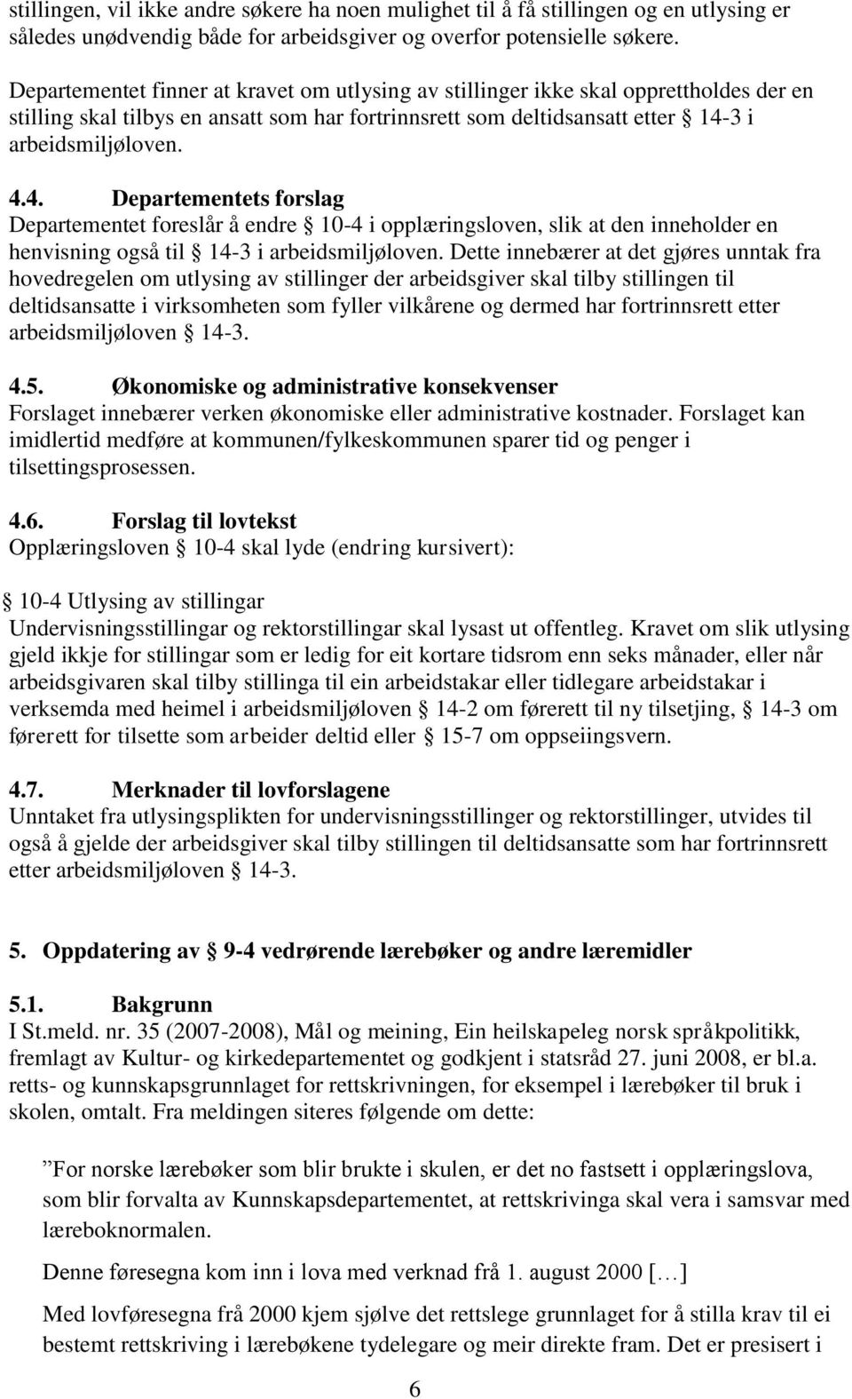 3 i arbeidsmiljøloven. 4.4. Departementets forslag Departementet foreslår å endre 10-4 i opplæringsloven, slik at den inneholder en henvisning også til 14-3 i arbeidsmiljøloven.