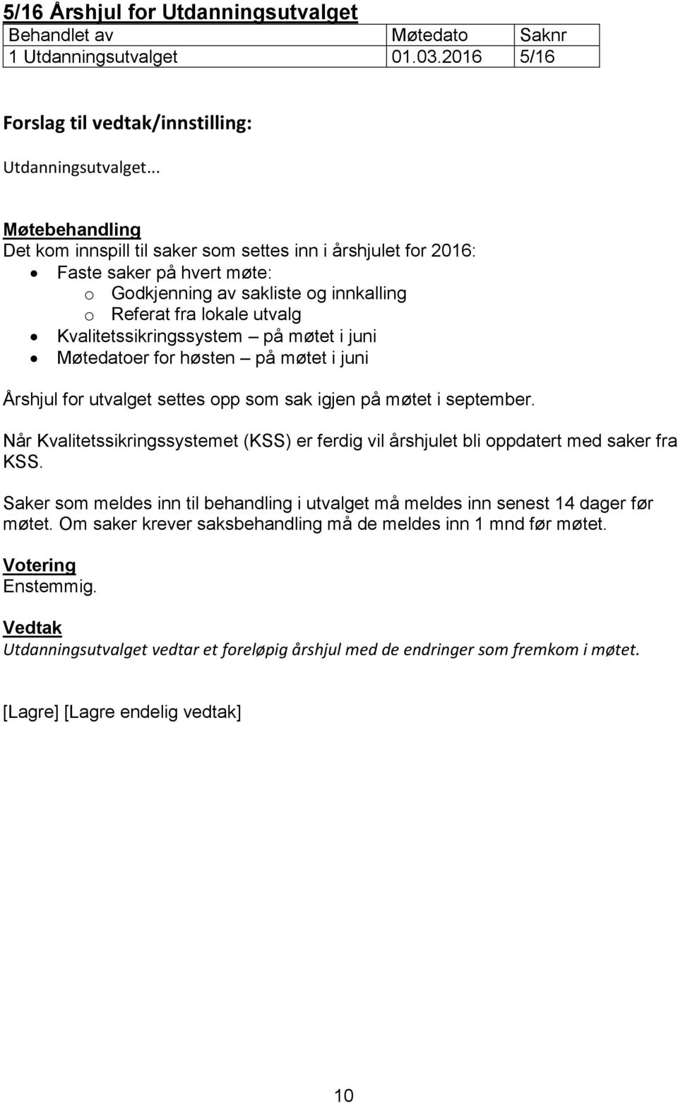 juni Møtedatoer for høsten på møtet i juni Årshjul for utvalget settes opp som sak igjen på møtet i september.