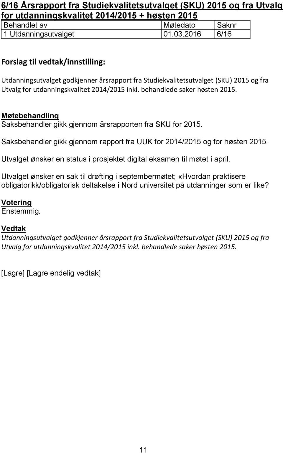 Saksbehandler gikk gjennom årsrapporten fra SKU for 2015. Saksbehandler gikk gjennom rapport fra UUK for 2014/2015 og for høsten 2015.