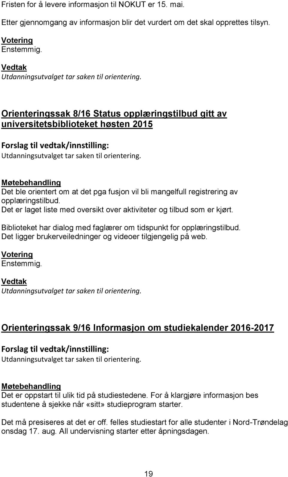 Det er laget liste med oversikt over aktiviteter og tilbud som er kjørt. Biblioteket har dialog med faglærer om tidspunkt for opplæringstilbud.