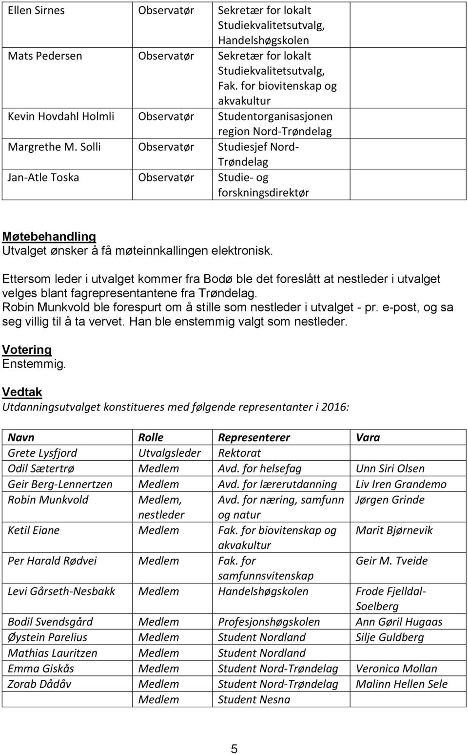 Solli Observatør Studiesjef Nord- Trøndelag Jan-Atle Toska Observatør Studie- og forskningsdirektør Utvalget ønsker å få møteinnkallingen elektronisk.