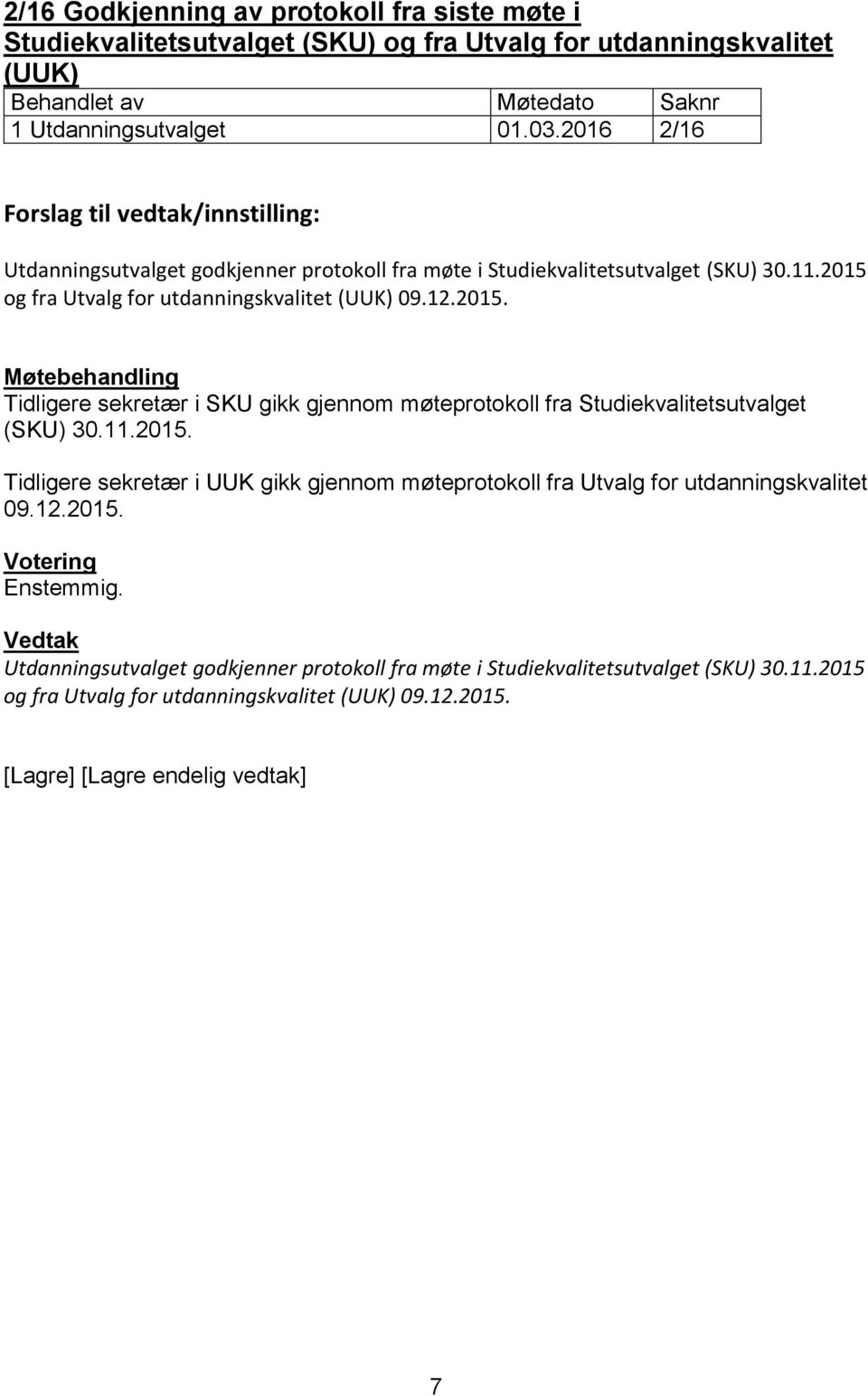 og fra Utvalg for utdanningskvalitet (UUK) 09.12.2015. Tidligere sekretær i SKU gikk gjennom møteprotokoll fra Studiekvalitetsutvalget (SKU) 30.11.2015. Tidligere sekretær i UUK gikk gjennom møteprotokoll fra Utvalg for utdanningskvalitet 09.