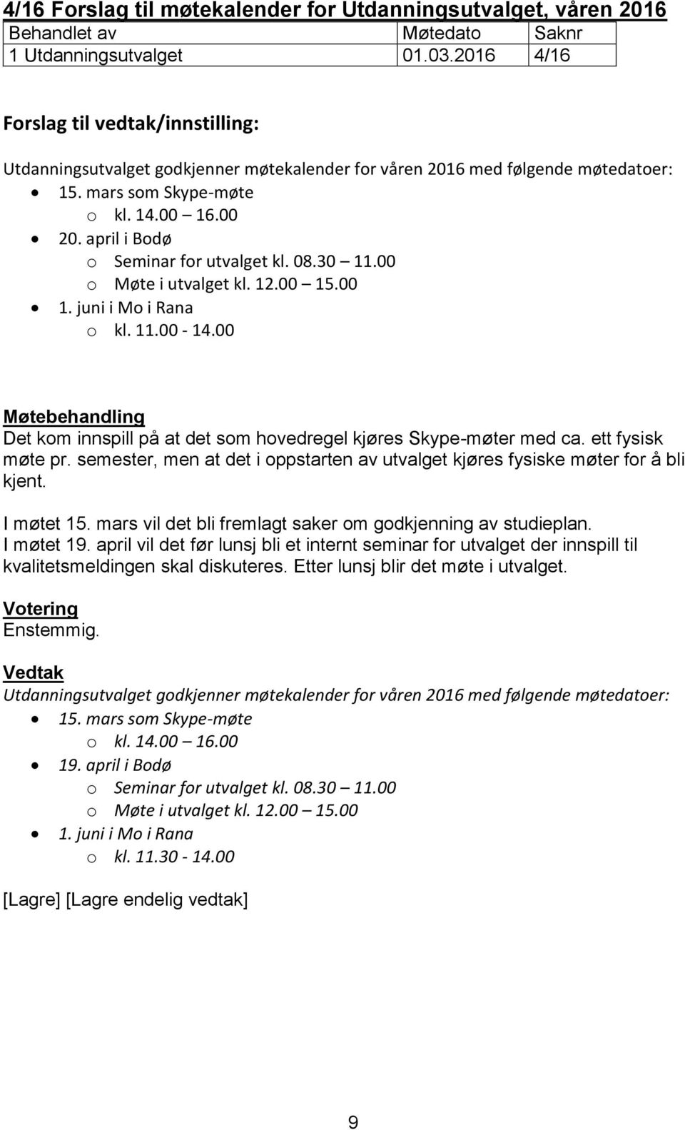 00 o Møte i utvalget kl. 12.00 15.00 1. juni i Mo i Rana o kl. 11.00-14.00 Det kom innspill på at det som hovedregel kjøres Skype-møter med ca. ett fysisk møte pr.