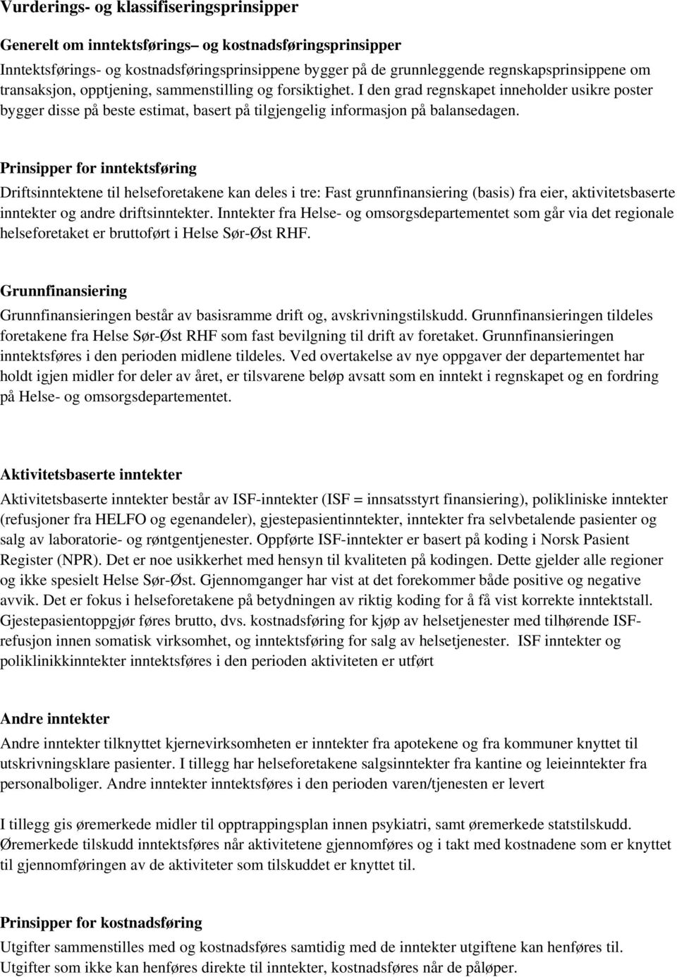 Prinsipper for inntektsføring Driftsinntektene til helseforetakene kan deles i tre: Fast grunnfinansiering (basis) fra eier, aktivitetsbaserte inntekter og andre driftsinntekter.