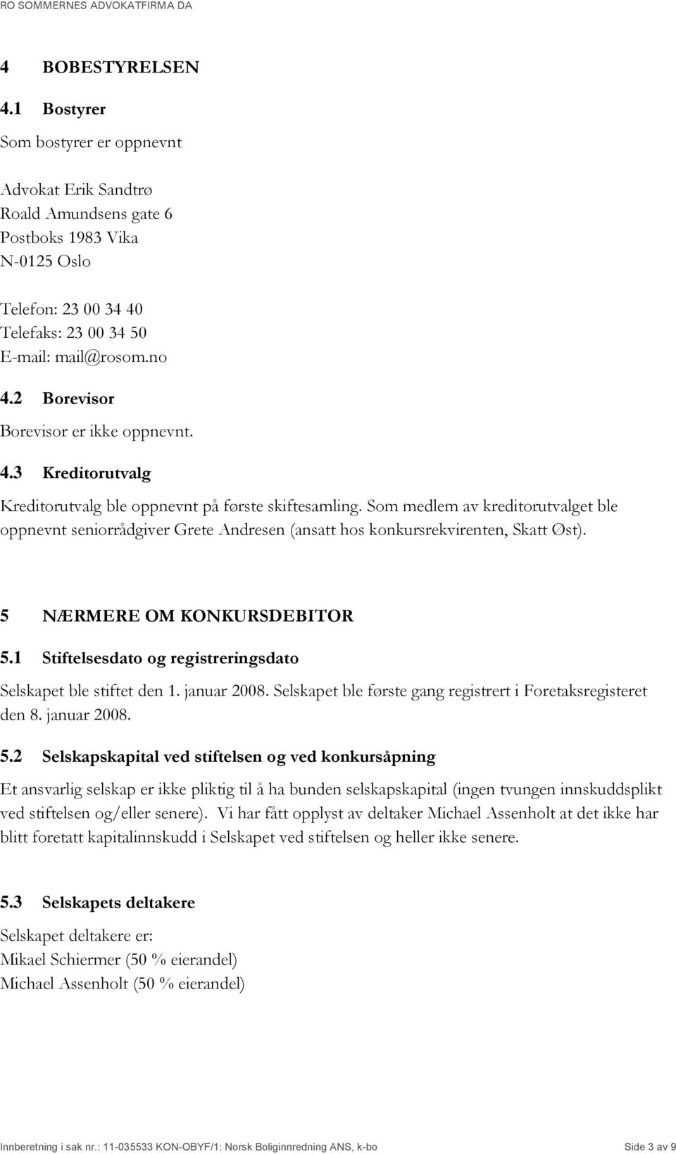 Som medlem av kreditorutvalget ble oppnevnt seniorrådgiver Grete Andresen (ansatt hos konkursrekvirenten, Skatt Øst). 5 NÆRMERE OM KONKURSDEBITOR 5.