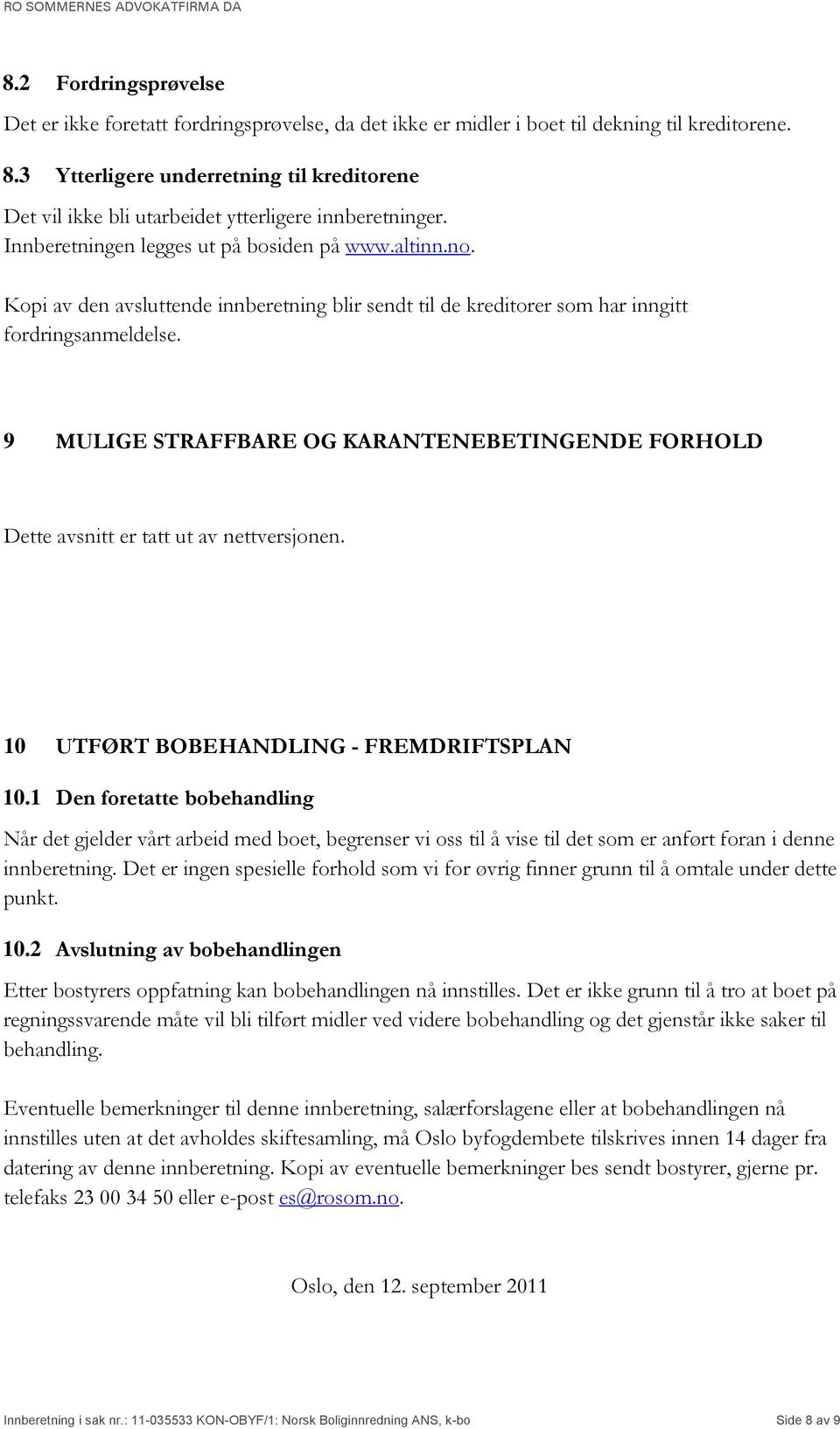 Kopi av den avsluttende innberetning blir sendt til de kreditorer som har inngitt fordringsanmeldelse. 9 MULIGE STRAFFBARE OG KARANTENEBETINGENDE FORHOLD Dette avsnitt er tatt ut av nettversjonen.